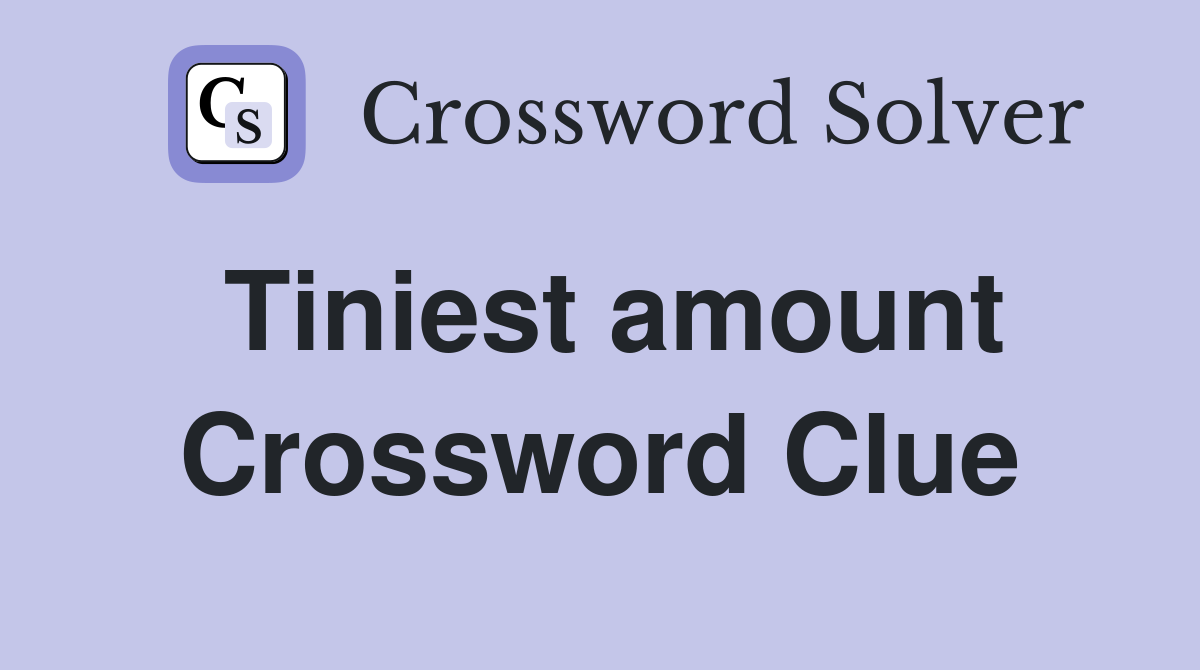Tiniest amount Crossword Clue Answers Crossword Solver